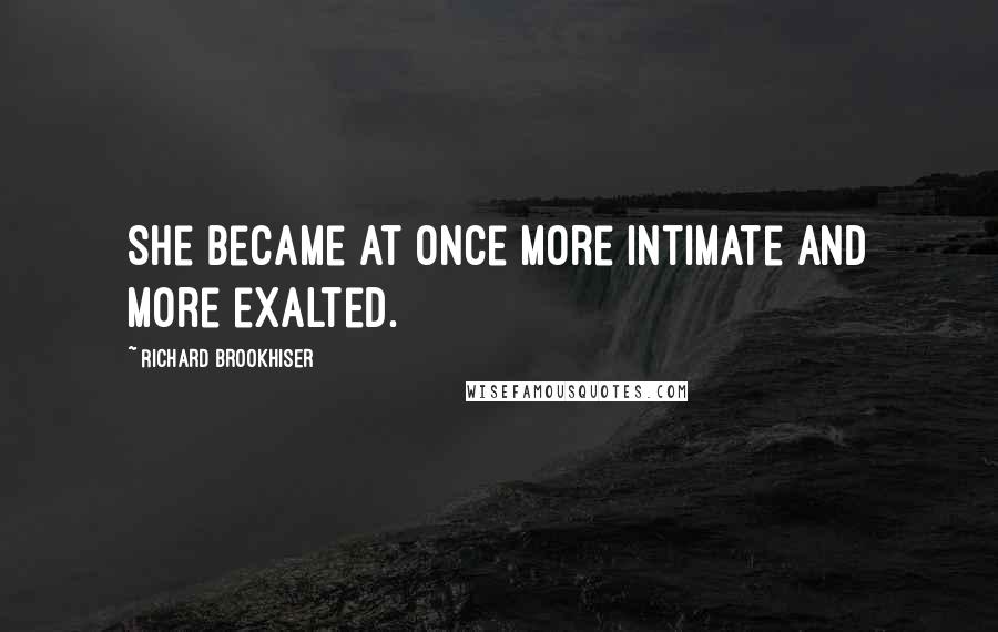 Richard Brookhiser Quotes: She became at once more intimate and more exalted.
