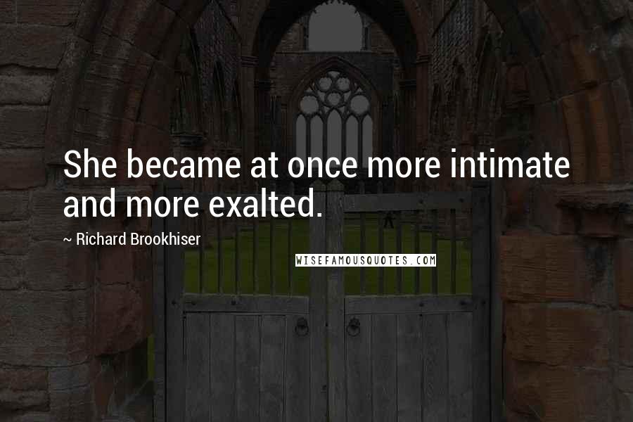 Richard Brookhiser Quotes: She became at once more intimate and more exalted.