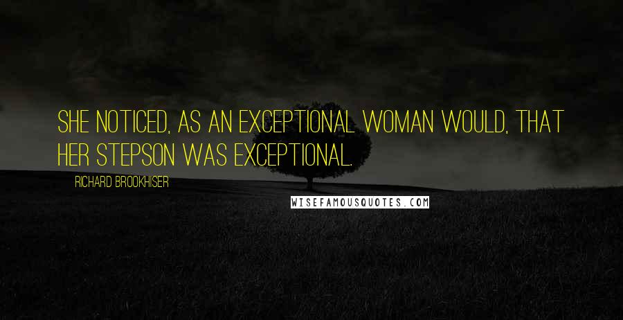 Richard Brookhiser Quotes: She noticed, as an exceptional woman would, that her stepson was exceptional.