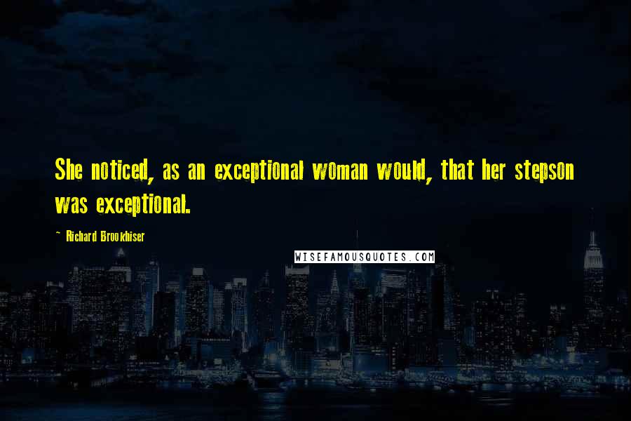 Richard Brookhiser Quotes: She noticed, as an exceptional woman would, that her stepson was exceptional.