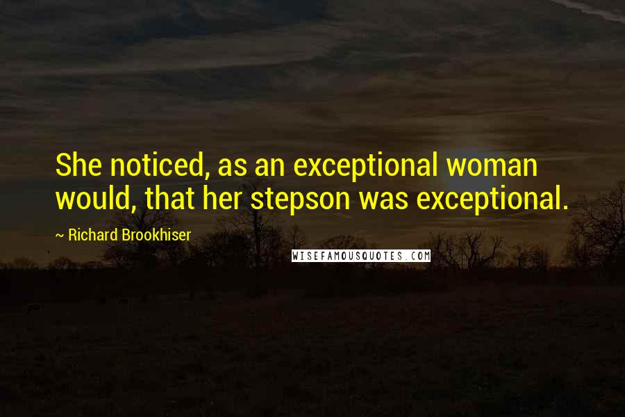 Richard Brookhiser Quotes: She noticed, as an exceptional woman would, that her stepson was exceptional.