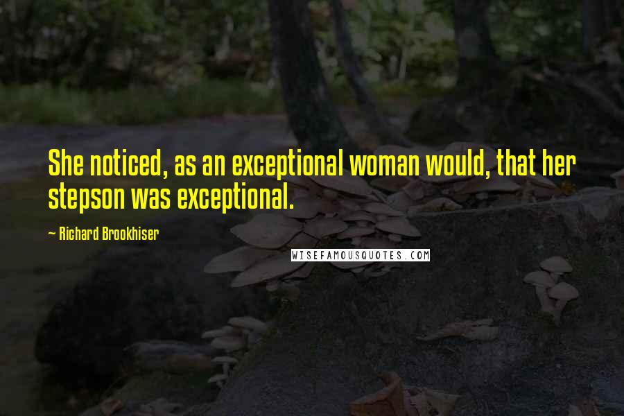 Richard Brookhiser Quotes: She noticed, as an exceptional woman would, that her stepson was exceptional.