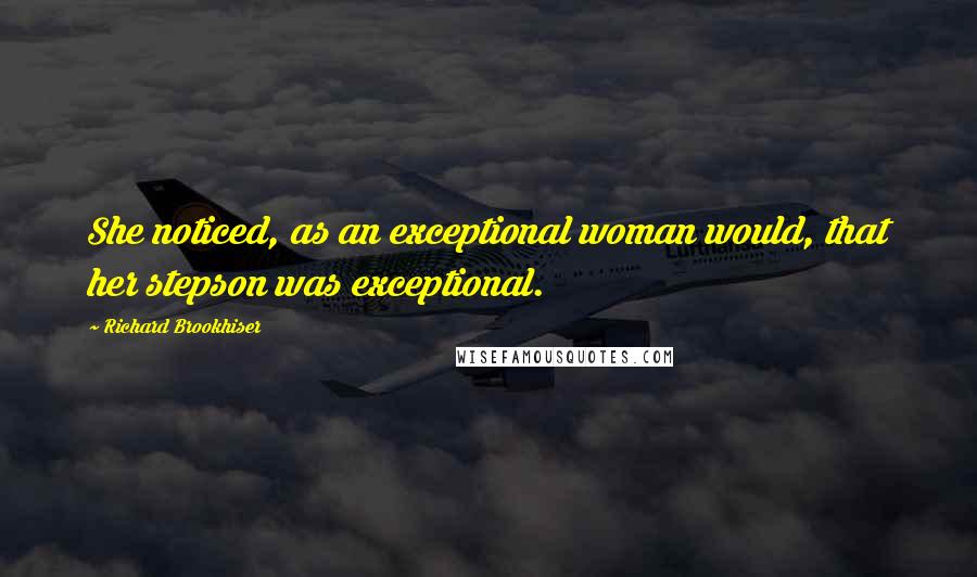 Richard Brookhiser Quotes: She noticed, as an exceptional woman would, that her stepson was exceptional.