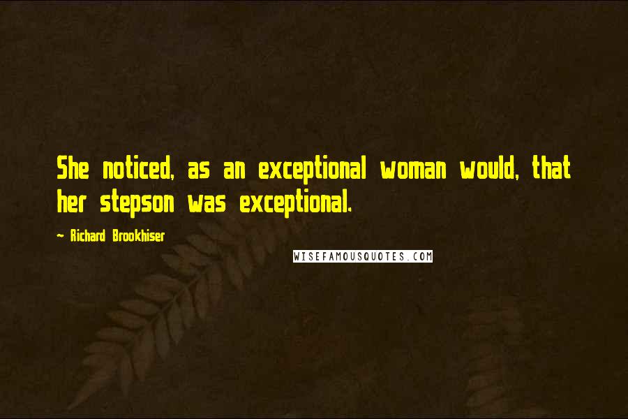 Richard Brookhiser Quotes: She noticed, as an exceptional woman would, that her stepson was exceptional.