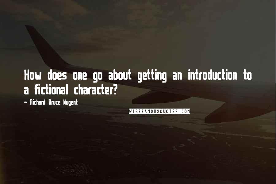 Richard Bruce Nugent Quotes: How does one go about getting an introduction to a fictional character?