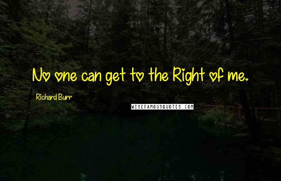 Richard Burr Quotes: No one can get to the Right of me.