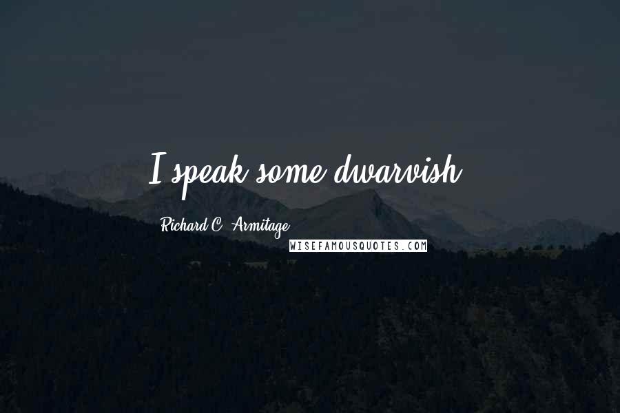 Richard C. Armitage Quotes: I speak some dwarvish.