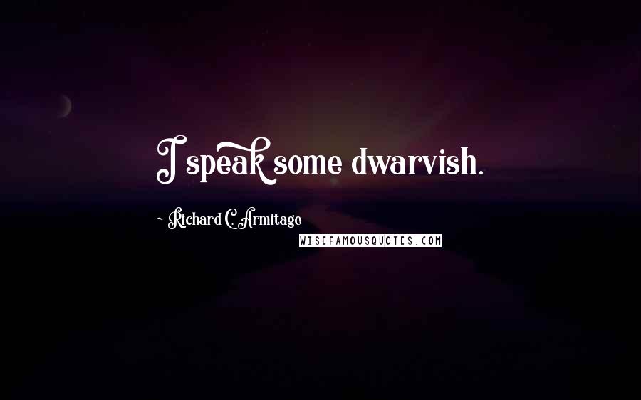 Richard C. Armitage Quotes: I speak some dwarvish.