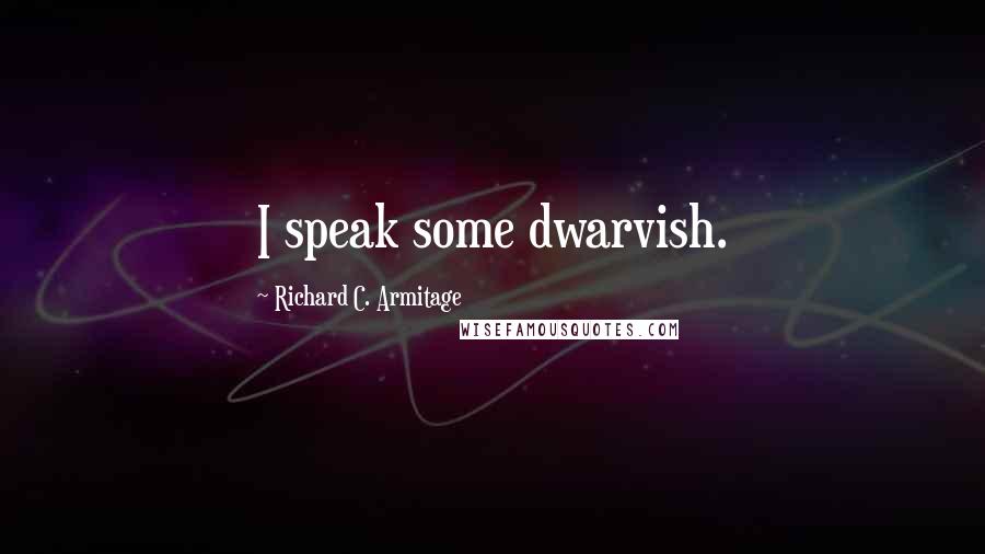 Richard C. Armitage Quotes: I speak some dwarvish.