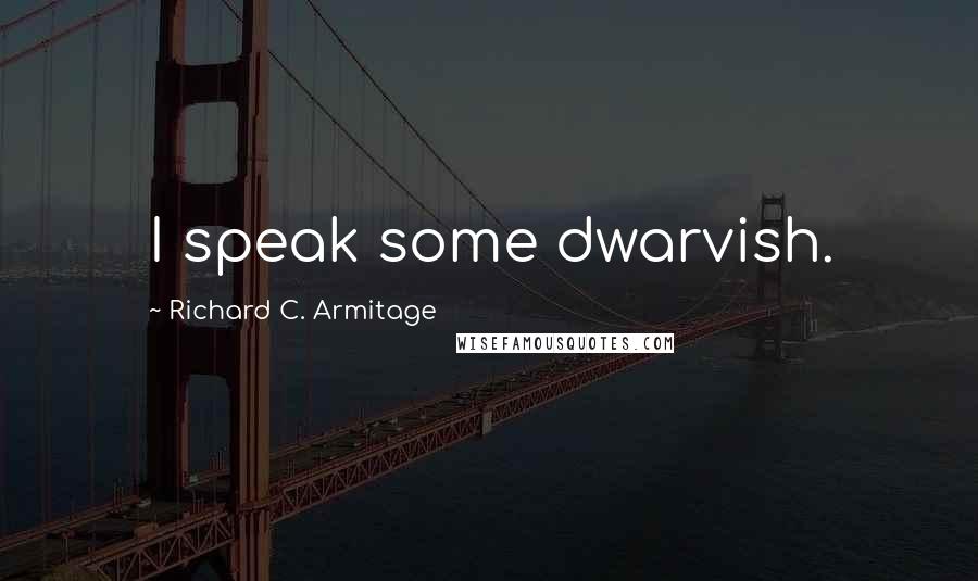 Richard C. Armitage Quotes: I speak some dwarvish.