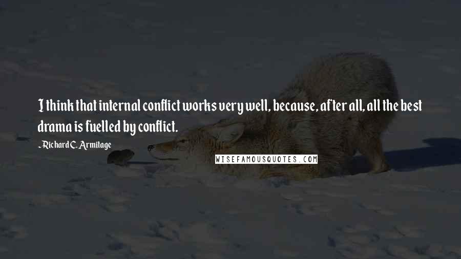 Richard C. Armitage Quotes: I think that internal conflict works very well, because, after all, all the best drama is fuelled by conflict.