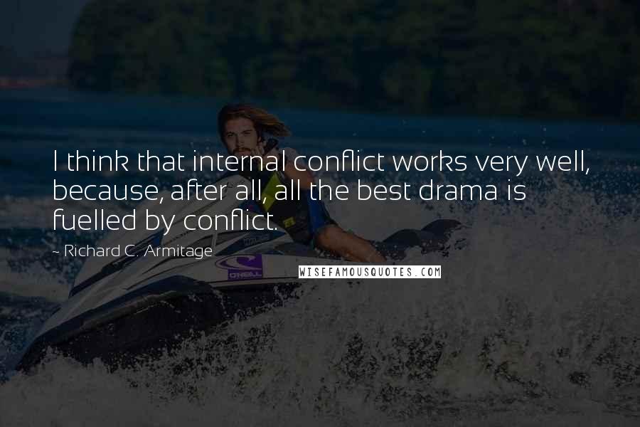 Richard C. Armitage Quotes: I think that internal conflict works very well, because, after all, all the best drama is fuelled by conflict.