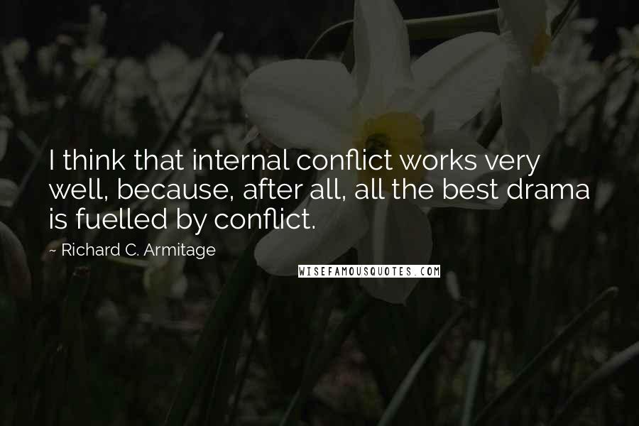 Richard C. Armitage Quotes: I think that internal conflict works very well, because, after all, all the best drama is fuelled by conflict.