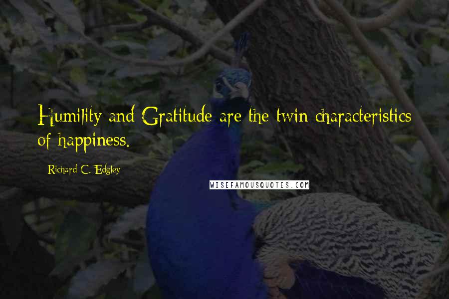 Richard C. Edgley Quotes: Humility and Gratitude are the twin characteristics of happiness.