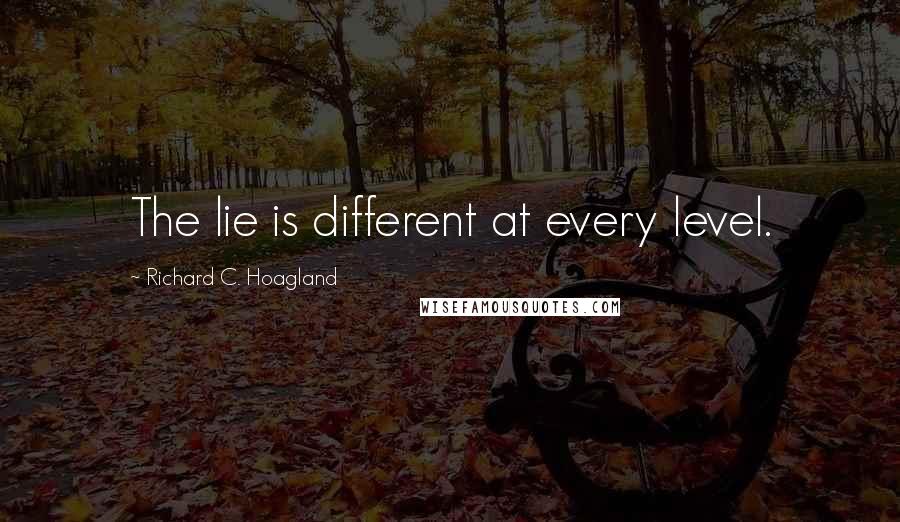 Richard C. Hoagland Quotes: The lie is different at every level.