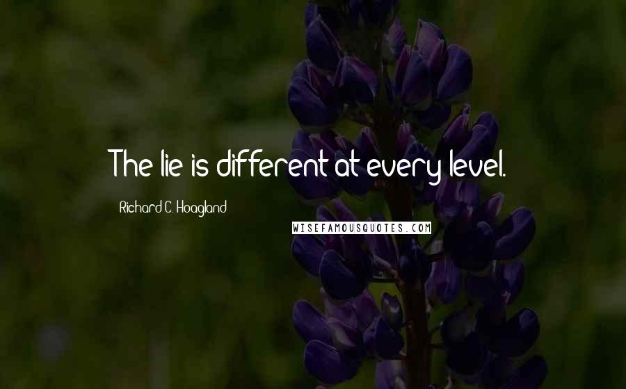 Richard C. Hoagland Quotes: The lie is different at every level.