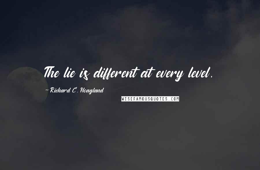 Richard C. Hoagland Quotes: The lie is different at every level.