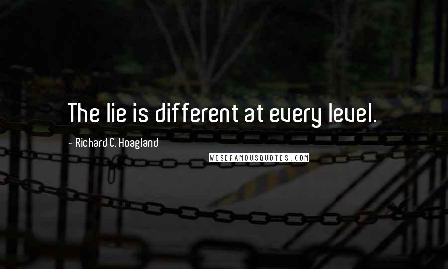 Richard C. Hoagland Quotes: The lie is different at every level.