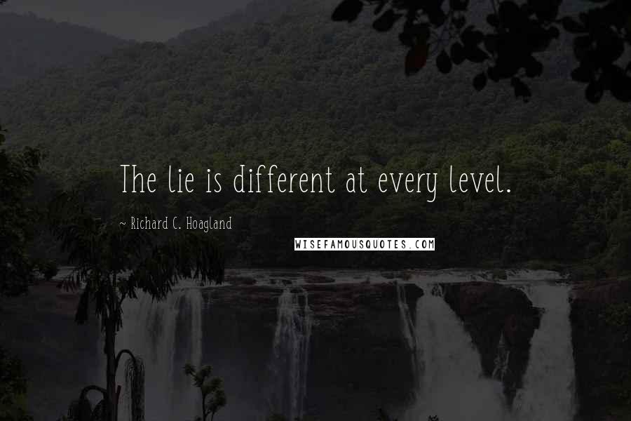 Richard C. Hoagland Quotes: The lie is different at every level.