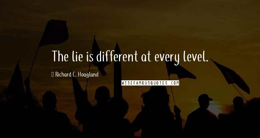 Richard C. Hoagland Quotes: The lie is different at every level.