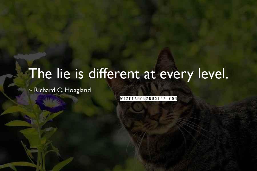 Richard C. Hoagland Quotes: The lie is different at every level.