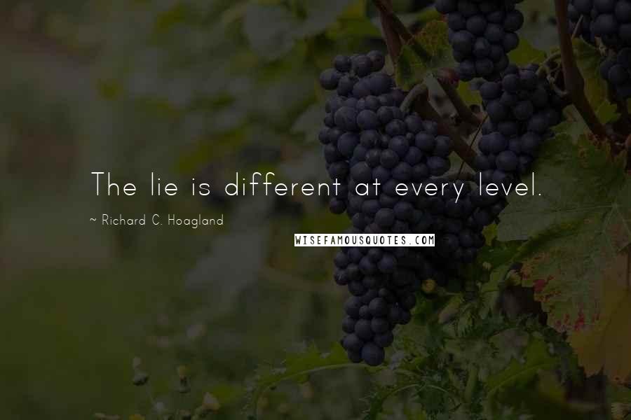 Richard C. Hoagland Quotes: The lie is different at every level.