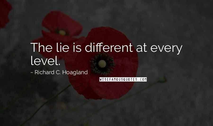 Richard C. Hoagland Quotes: The lie is different at every level.