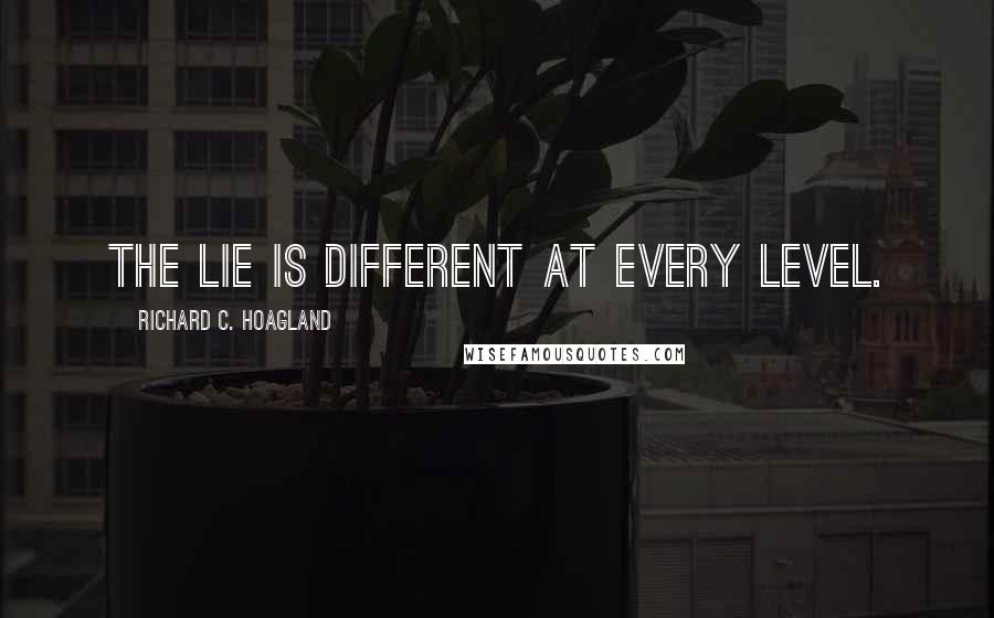 Richard C. Hoagland Quotes: The lie is different at every level.