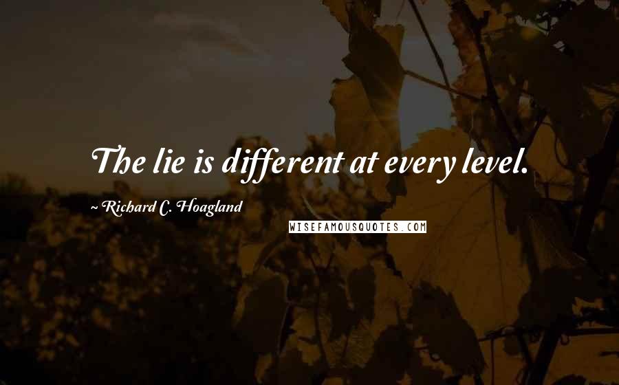 Richard C. Hoagland Quotes: The lie is different at every level.