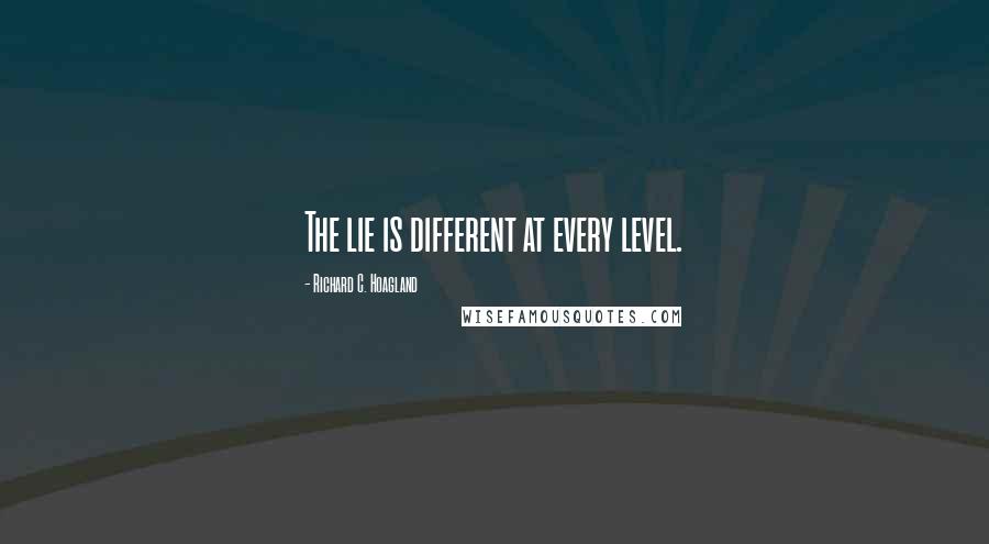 Richard C. Hoagland Quotes: The lie is different at every level.