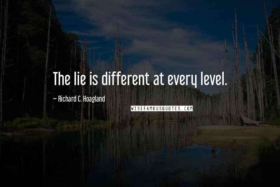 Richard C. Hoagland Quotes: The lie is different at every level.