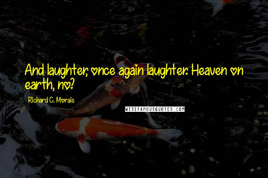 Richard C. Morais Quotes: And laughter, once again laughter. Heaven on earth, no?