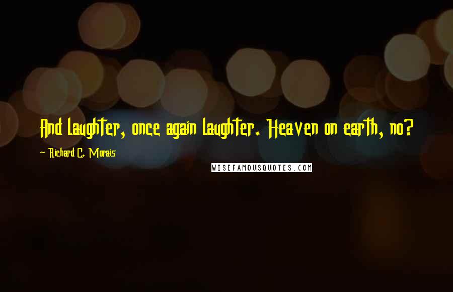 Richard C. Morais Quotes: And laughter, once again laughter. Heaven on earth, no?