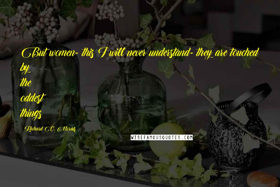 Richard C. Morais Quotes: But women- this I will never understand- they are touched by the oddest things