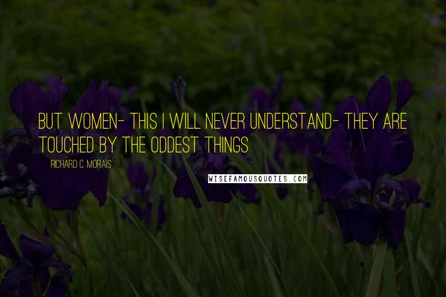 Richard C. Morais Quotes: But women- this I will never understand- they are touched by the oddest things