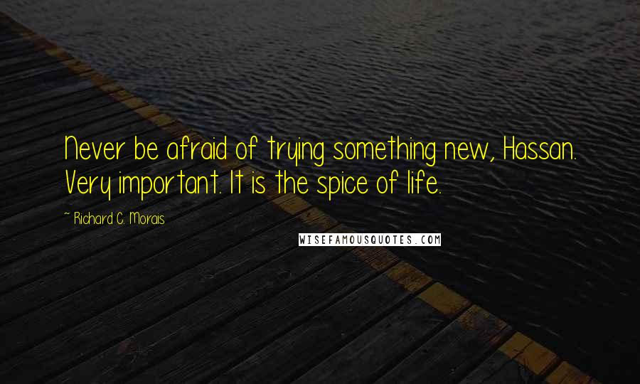 Richard C. Morais Quotes: Never be afraid of trying something new, Hassan. Very important. It is the spice of life.