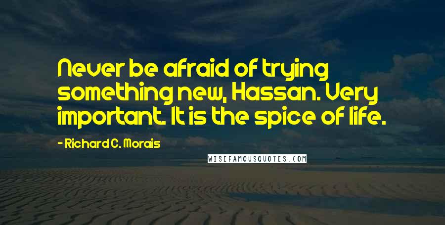 Richard C. Morais Quotes: Never be afraid of trying something new, Hassan. Very important. It is the spice of life.