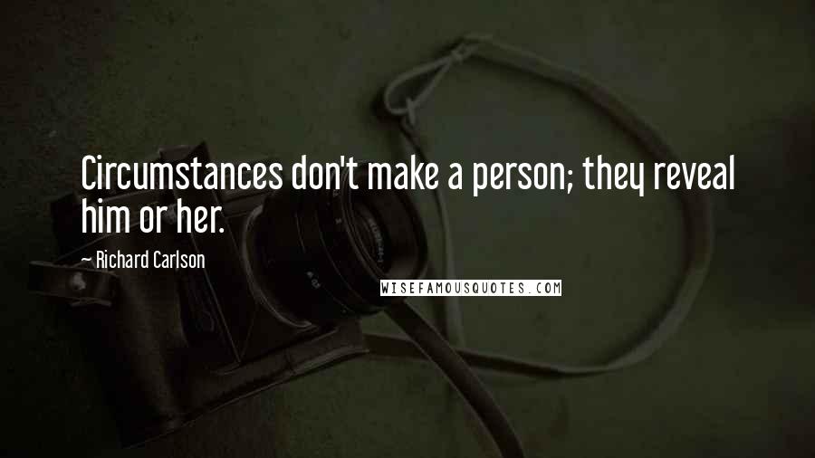 Richard Carlson Quotes: Circumstances don't make a person; they reveal him or her.