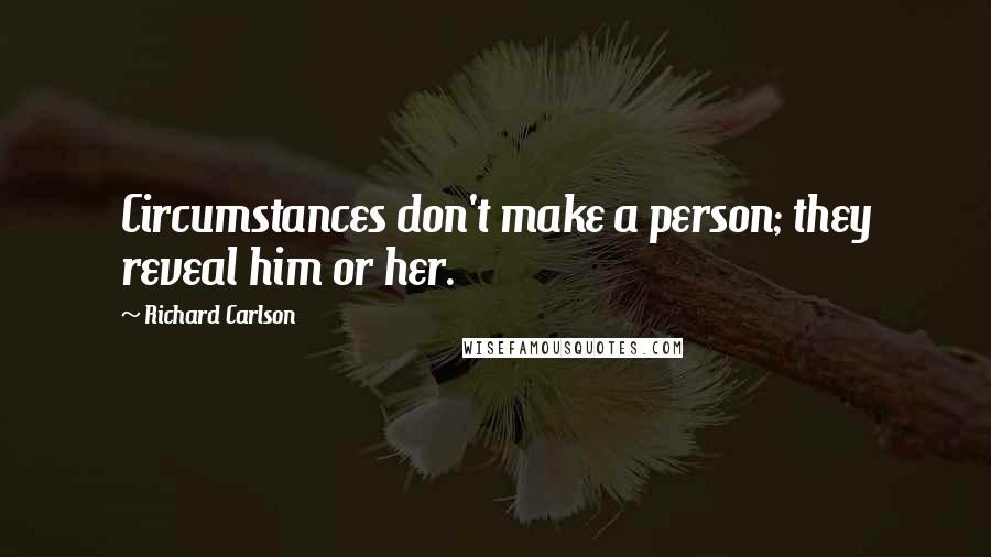 Richard Carlson Quotes: Circumstances don't make a person; they reveal him or her.