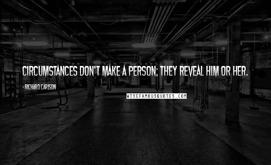 Richard Carlson Quotes: Circumstances don't make a person; they reveal him or her.