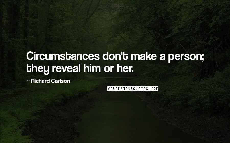 Richard Carlson Quotes: Circumstances don't make a person; they reveal him or her.