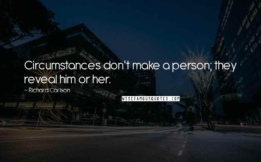 Richard Carlson Quotes: Circumstances don't make a person; they reveal him or her.