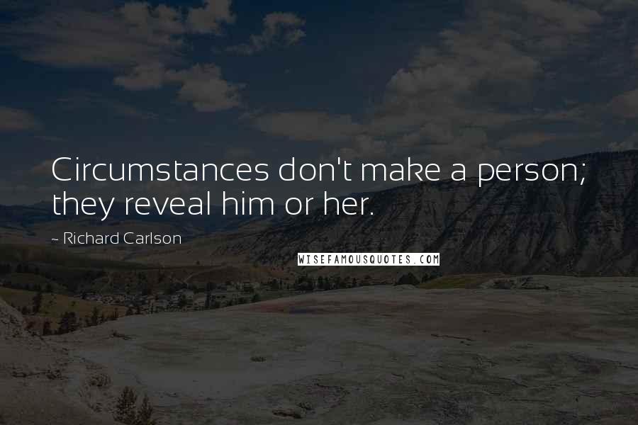 Richard Carlson Quotes: Circumstances don't make a person; they reveal him or her.