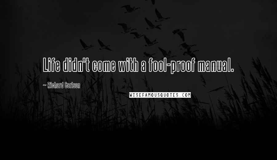 Richard Carlson Quotes: Life didn't come with a fool-proof manual.