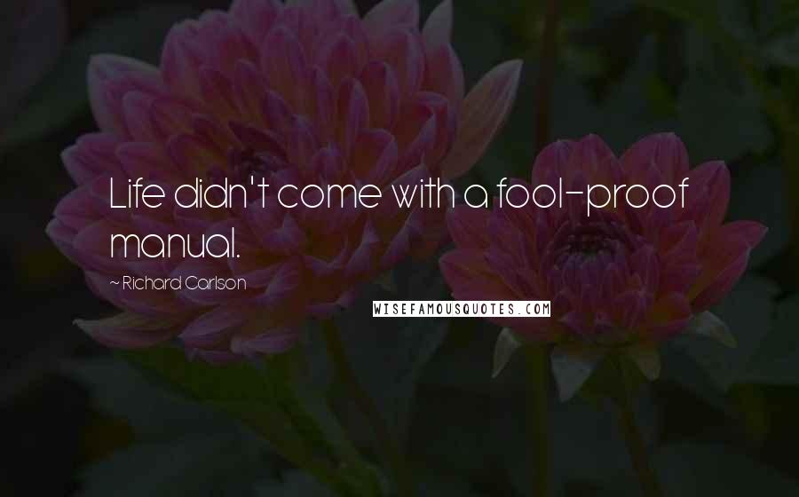 Richard Carlson Quotes: Life didn't come with a fool-proof manual.