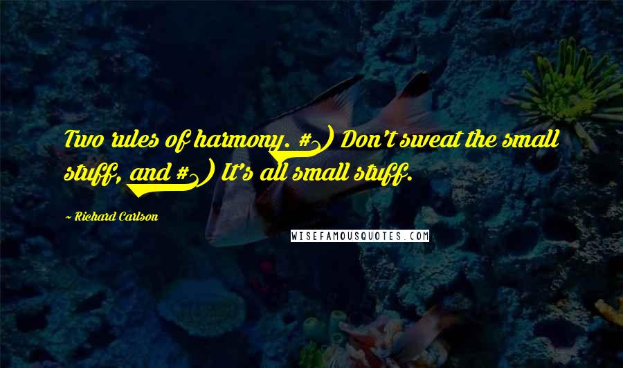 Richard Carlson Quotes: Two rules of harmony. #1) Don't sweat the small stuff, and #2) It's all small stuff.