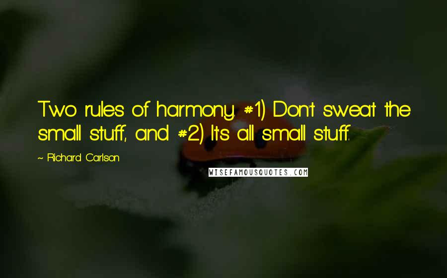 Richard Carlson Quotes: Two rules of harmony. #1) Don't sweat the small stuff, and #2) It's all small stuff.