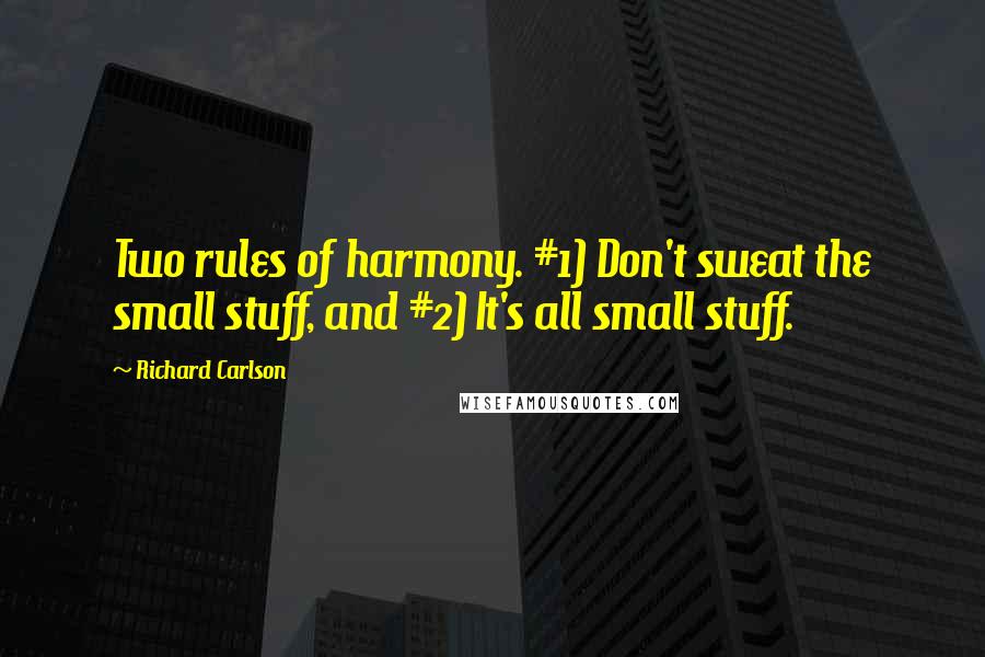 Richard Carlson Quotes: Two rules of harmony. #1) Don't sweat the small stuff, and #2) It's all small stuff.