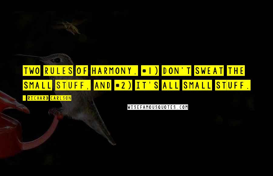 Richard Carlson Quotes: Two rules of harmony. #1) Don't sweat the small stuff, and #2) It's all small stuff.