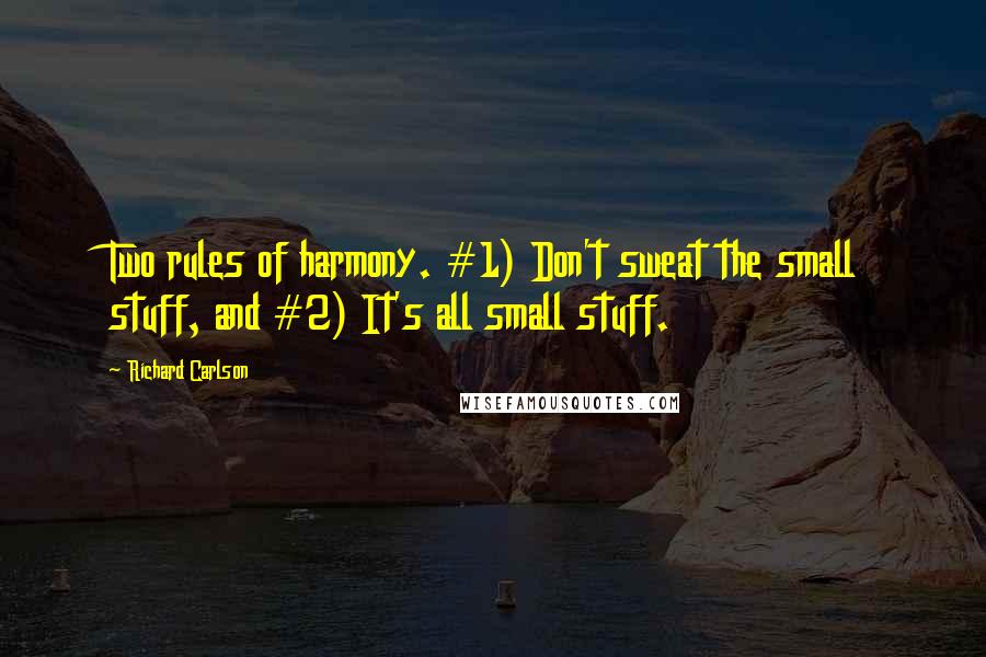 Richard Carlson Quotes: Two rules of harmony. #1) Don't sweat the small stuff, and #2) It's all small stuff.